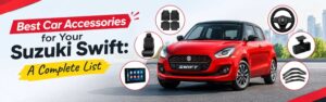 Best Car Accessories for Your Suzuki Swift: A Complete List